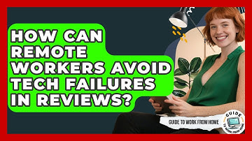 How Can Remote Workers Avoid Tech Failures In Reviews? - Guide To Work From Home