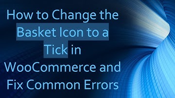 How to Change the Basket Icon to a Tick in WooCommerce and Fix Common Errors