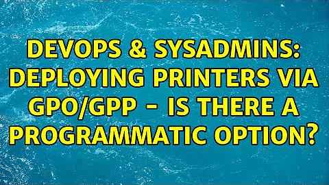 DevOps & SysAdmins: Deploying Printers via GPO/GPP - is there a programmatic option?