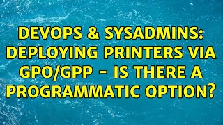 Famous DevOps & SysAdmins: Deploying Printers via GPO/GPP - is there a programmatic option? Profile