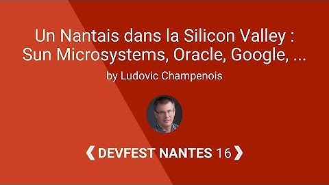 [DevFest Nantes 2016] Un Nantais dans la Silicon Valley: Sun Microsystems, Oracle, Google,...