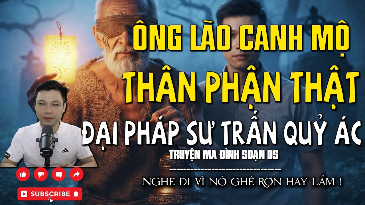 ÔNG GIÀ CANH MỘ THÂN PHẬN THẬT ĐẠI PHÁP SƯ TRẤN QUỶ ÁC l CHUYỆN MA MỚI NHẤT l MC ĐÌNH SOẠN DS