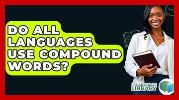 Do All Languages Use Compound Words? - The Language Library