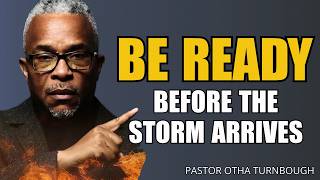 Be Ready Before the Storm Arrives | Powerful Faith Message by Otha Turnbough