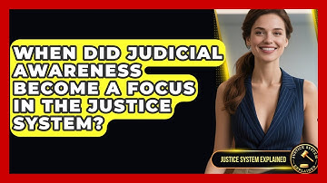 When Did Judicial Awareness Become a Focus in the Justice System? - Justice System Explained