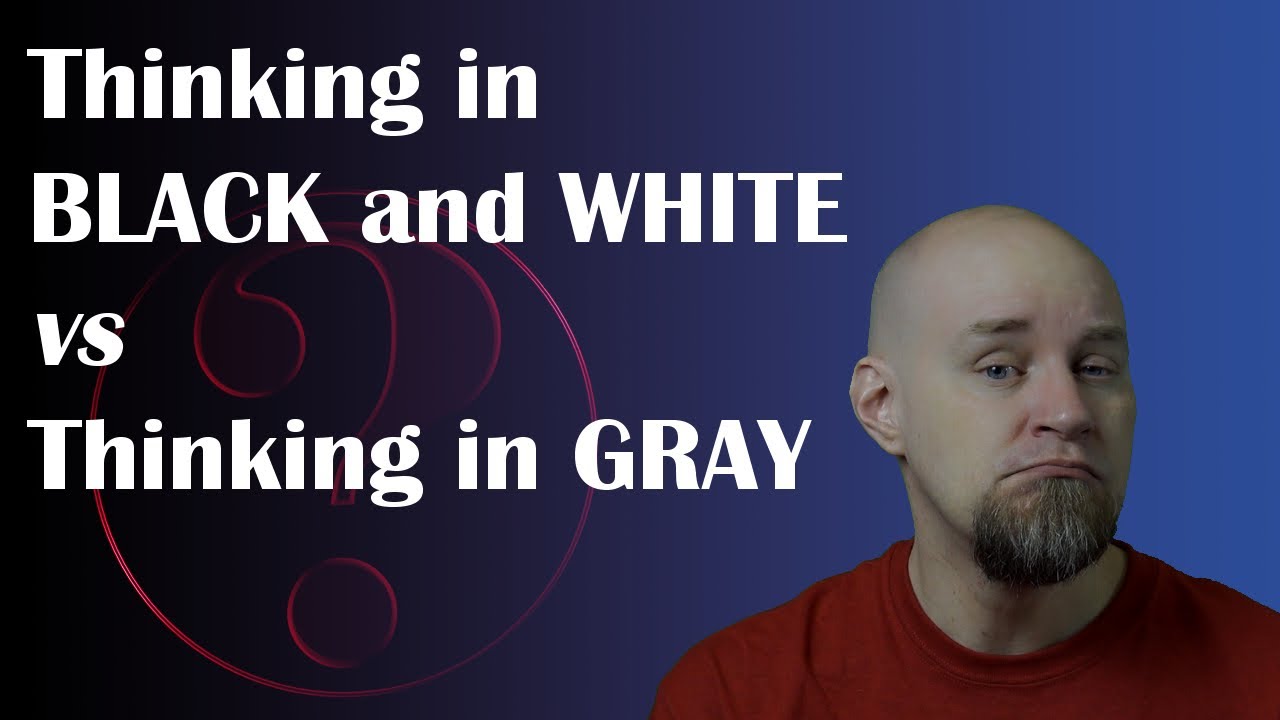 Thinking in Black and White vs Thinking in Gray YouTube