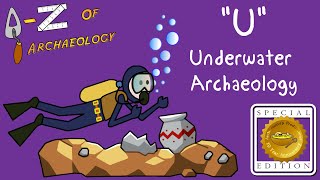 A-Z of Archaeology: 'U - Underwater Archaeology' (Special Edition)