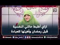 ازاي أظبط حالتي النفسية قبل رمضان وأهيئها للعبادة مهم جدا مع د هالة سمير 