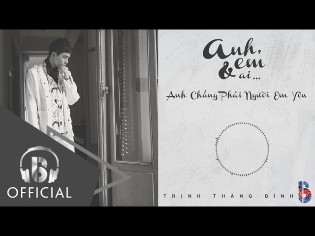 Anh Chẳng Phải Người Em Yêu - Trịnh Thăng Bình