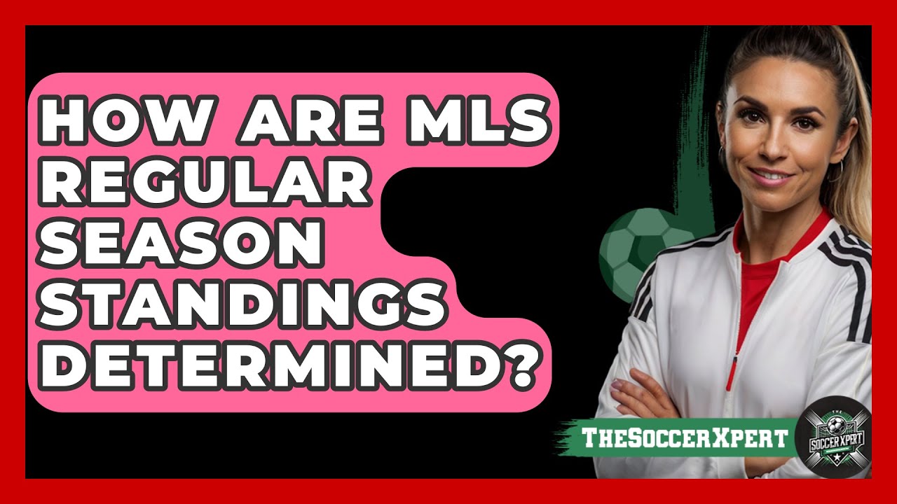 How Are MLS Regular Season Standings Determined? - The Soccer Xpert