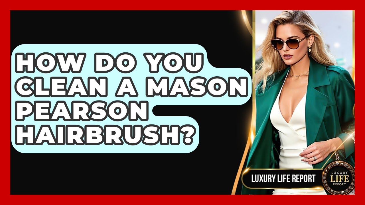 How Do You Clean A Mason Pearson Hairbrush? - Luxury Life Report
