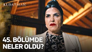 Aldatmak 45. Bölüm Özeti