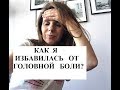 КАК  ИЗБАВИТЬСЯ от ГОЛОВНОЙ БОЛИ.ОСТЕОПАТИЯ.МОЙ ОПЫТ