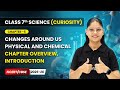 Changes Around Us Physical and Chemical - Chapter Overview | Ch 5 | Class 7 Science (Curiosity) CBSE