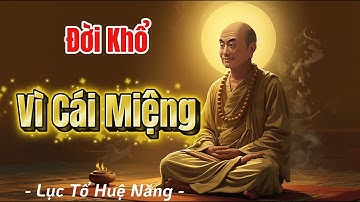 Đời bạn khổ vì cái miệng – Lục Tổ Huệ Năng nói đúng lắm!
