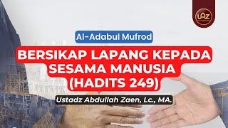 Bersikap Lapang Kepada Sesama Manusia (Hadits 249) - Ustadz Abdullah Zaen, Lc., MA.