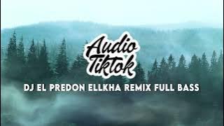 Tiktok Viral ! DJ El Predon Ellkha Remix Full Bass Audio Tiktok