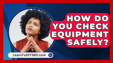 How Do You Check Equipment Safely? - LearnToDIY360.com