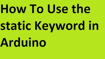 Using the static Keyword in Arduino IDE Programming