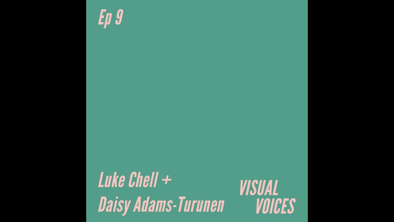 Visual Voices Episode 9 in conversation with Luke Chell & Daisy Adams-Turunen
