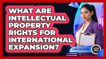 What Are Intellectual Property Rights For International Expansion? - Latino Start Up Space