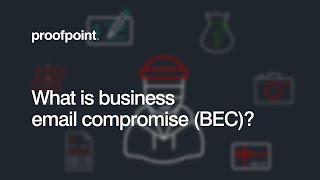 What is Business Email Compromise (BEC)? – Proofpoint Education Series