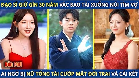 Đạo Sĩ Giữ Gìn 30 Năm Vác Bao Tải Xuống Núi Tìm Vợ, Lại Bị Nữ Tổng Tài Cướp Mất Đời Trai Và Cái Kết