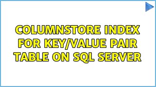 Columnstore index for Key/Value Pair table on SQL Server