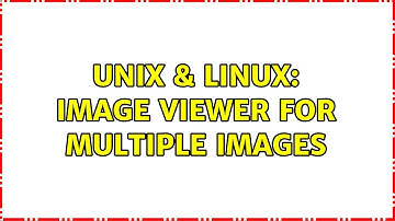 Unix & Linux: Image viewer for multiple images (3 Solutions!!)