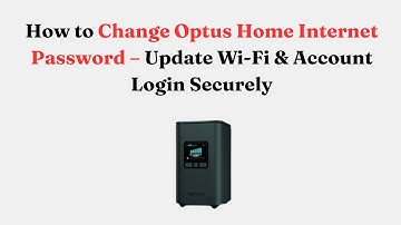 How to Change Optus Home Internet Password – Update Wi-Fi & Account Login Securely