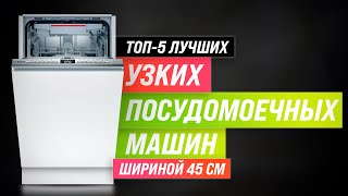 ТОП-5 | Лучшие узкие посудомоечные машина 45 см | Рейтинг 2022 года | Как выбрать: советы экспертов