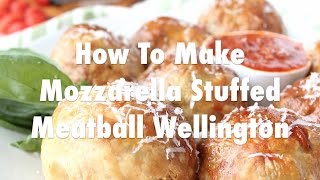 Mozzarella Stuffed Meatball Wellington Recipe