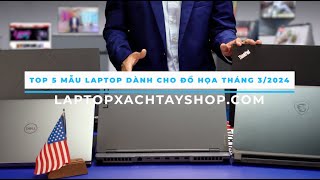 Top 5 mẫu laptop đồ họa đáng mua nhất tháng 3\/2024 tại Laptopxachtayshop