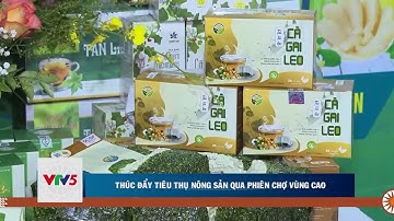 THÚC ĐẨY TIÊU THỤ NÔNG SẢN QUA PHIÊN CHỢ VÙNG CAO   | VTV5