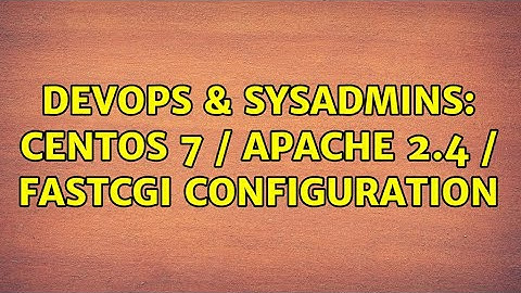 DevOps & SysAdmins: CentOS 7 / Apache 2.4 / FastCGI Configuration