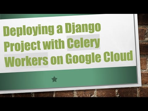 Deploying a Django Project with Celery Workers on Google Cloud