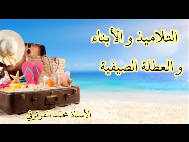 التلاميذ و الأبناء و العطلة الصيفية