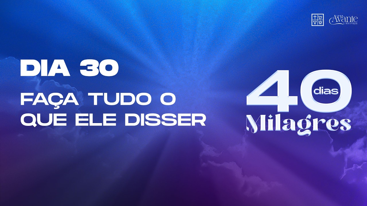 Dia 30 - Faça tudo o que ele disser | 40 Dias de Milagres