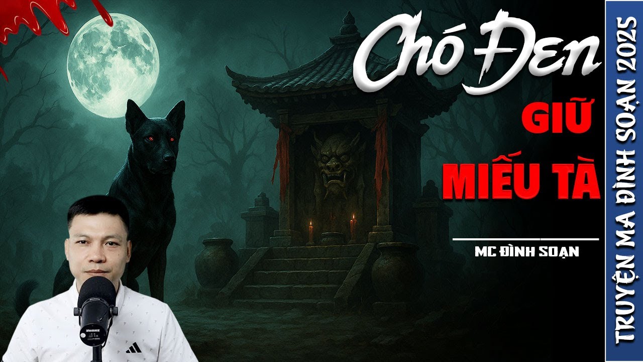 CHÓ ĐEN GIỮ MIẾU TÀ - truyện ma mới nhất 2025 | truyện ma tâm linh MC ĐÌNH SOẠN kể lại....