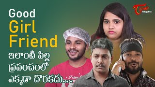 Good Girlfriend | ఇలాంటి పిల్ల ప్రపంచంలో ఎక్కడా దొరకదు..! Latest Telugu Comedy Short Film TeluguOne