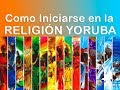 ¿Como iniciarse en la Religión Yoruba?