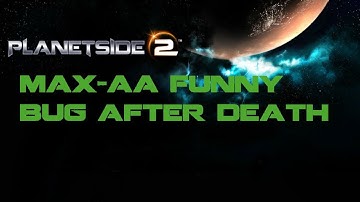 Planetside 2 MAX AA FUN BUG after Death