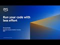 Run your Code With Less Effort - AWS Online Tech Talks