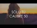 Calibre 50 - Sólo Tú (Letra)