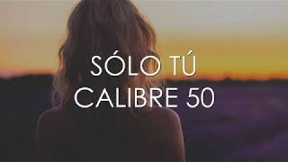 Calibre 50 - Sólo Tú (Letra)