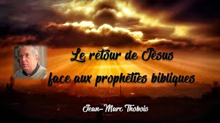 Le retour de Jésus face aux prophéties bibliques - Jean-Marc Thobois
