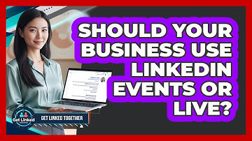 Should Your Business Use LinkedIn Events Or Live?