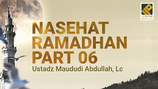 NASEHAT RAMADHAN PART 06 - Ustadz Maududi Abdullah, Lc