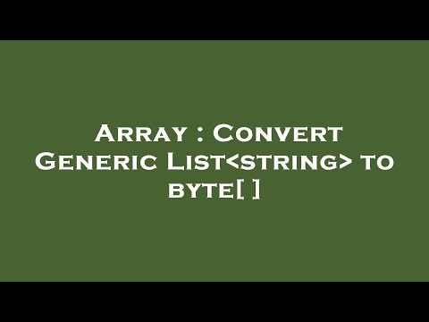 Array : Convert Generic List string  to byte[ ]