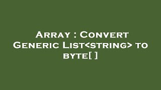 Array : Convert Generic List string  to byte[ ]